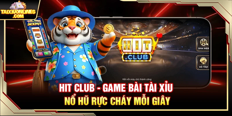 Hitclub – Game Bài Tài Xỉu Nổ Hũ Rực Cháy Mỗi Giây