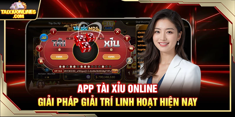 App Tài Xỉu Online – Giải Pháp Giải Trí Linh Hoạt Hiện Nay